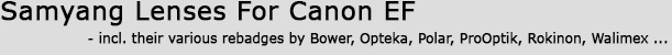 Samyang EF Mount Lenses And Its Rebadges: Bell+Howell, Bower, Doerr, Ennex, Falcon, Kaili, Kelda, Opteka, Pixco, Polar, Polaroid, ProOptik, Rokinon, T.K.L. and Walimex - Canon EOS Technoclopedia