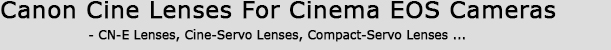 Canon Cine Lenses For Cinema EOS Cameras: CN-E Lenses, Cine-Servo Lenses And Compact-Servo Lenses - Canon EOS Technoclopedia
